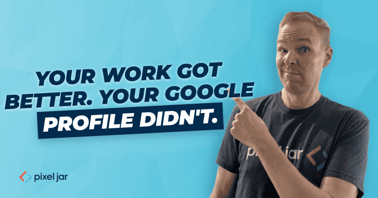Your Work Got Better. Your Google Profile Didn’t.