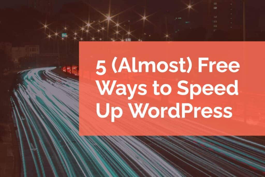 5 (Almost) Free Ways to Speed Up WordPress 5 (Almost) Free Ways to Speed Up WordPress