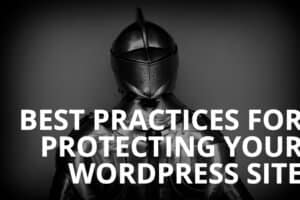 Best Practices for Protecting Your WordPress Site