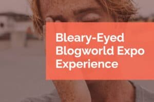 Bleary-Eyed Blogworld Expo Experience