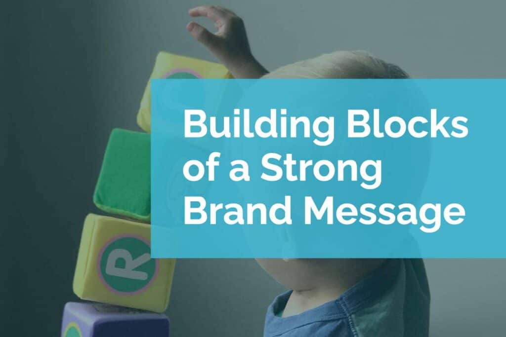 Building Blocks of a Strong Brand Message Building Blocks of a Strong Brand Message