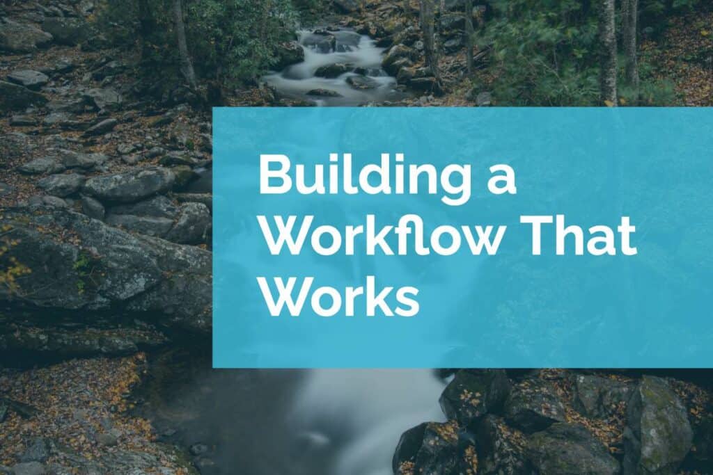 Building a Workflow That Works Building a Workflow That Works