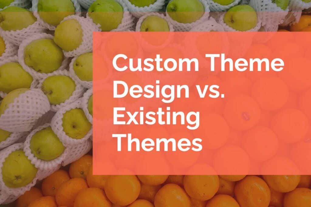 Custom Theme Design vs. Existing Themes Custom Theme Design vs. Existing Themes
