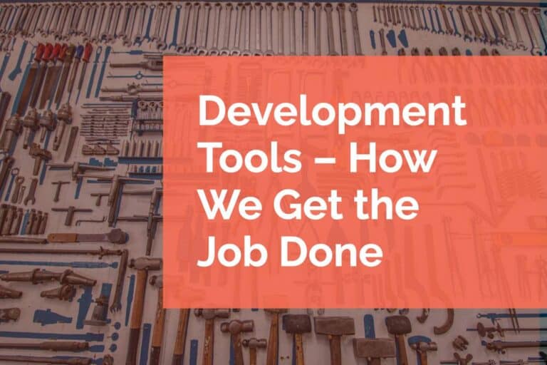Development Tools – How We Get the Job Done