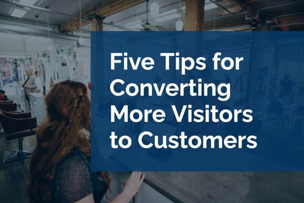 Five Tips for Converting More Visitors to Customers Five Tips for Converting More Visitors to Customers