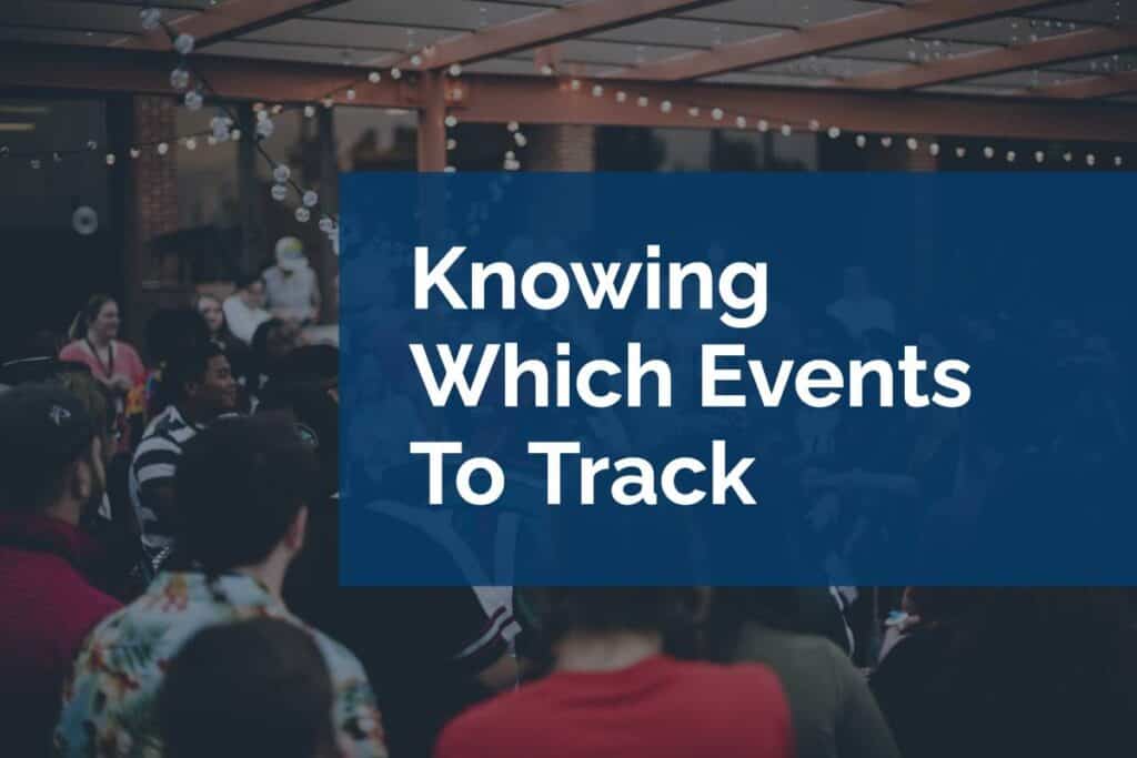 Knowing Which Events To Track Knowing Which Events To Track