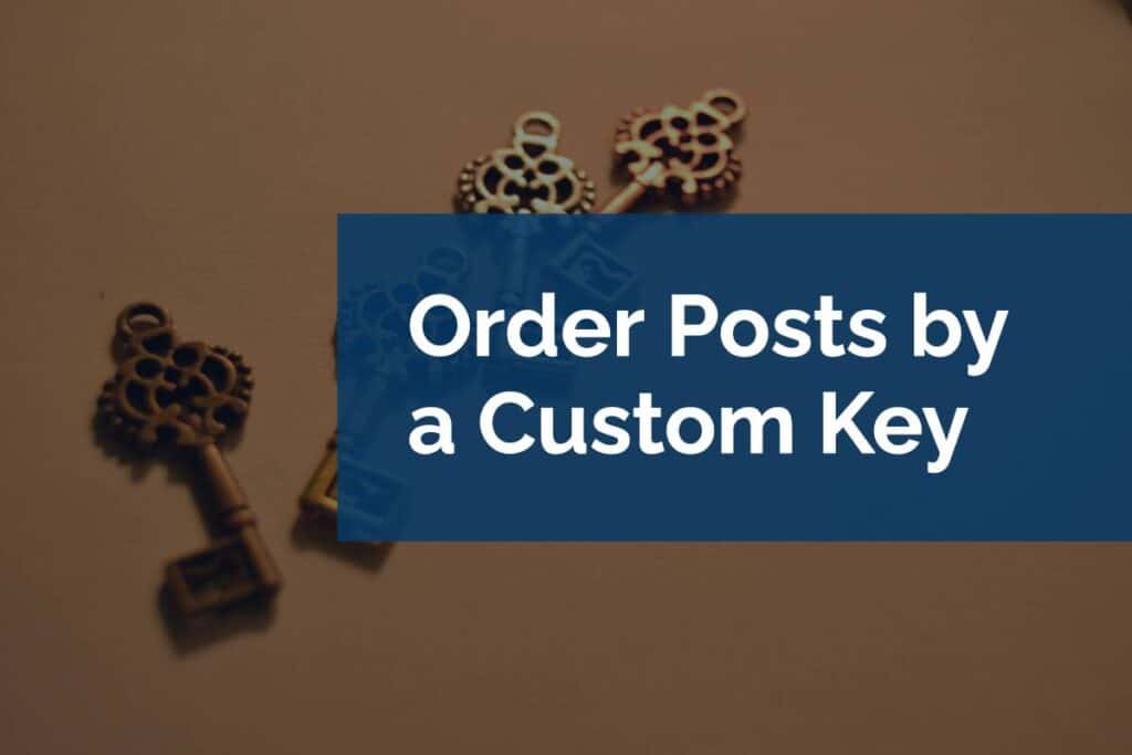 Order Posts by a Custom Key Order Posts by a Custom Key