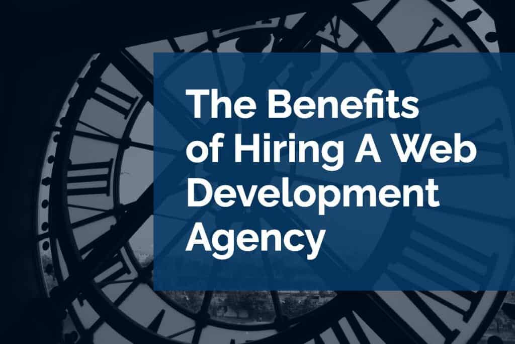 The Benefits of Hiring A Web Development Agency