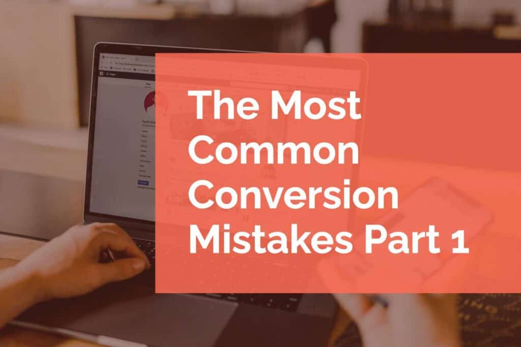 The Most Common Conversion Mistakes Part 1 The Most Common Conversion Mistakes Part 1