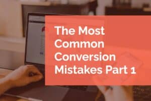 The Most Common Conversion Mistakes Part 1