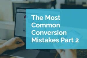 The Most Common Conversion Mistakes Part 2