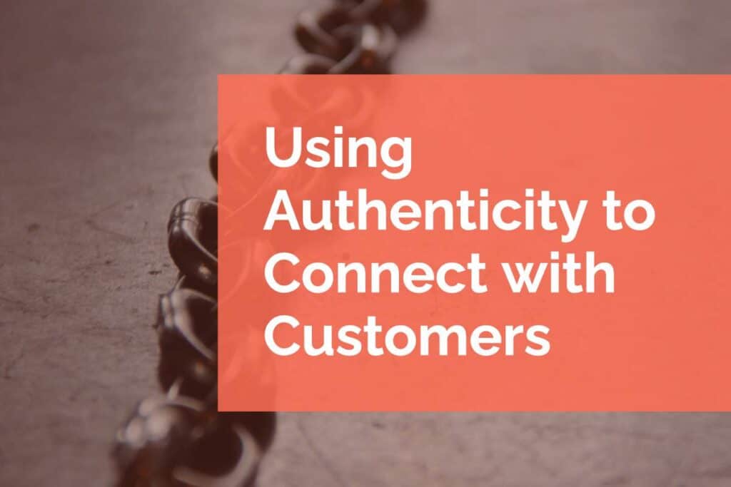 Using Authenticity to Connect with Customers