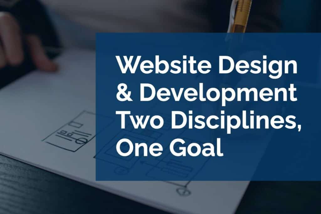 Website Design and Development – Two Disciplines, One Goal Website Design and Development – Two Disciplines, One Goal