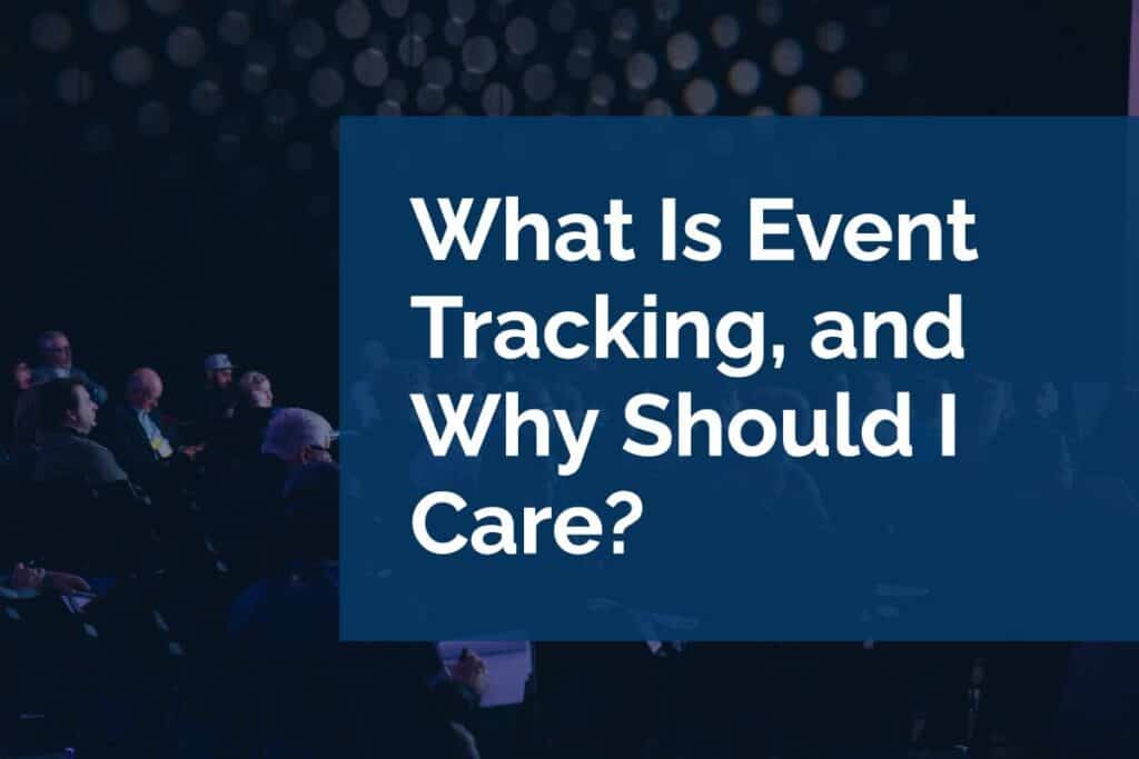 What Is Event Tracking, and Why Should I Care_ What Is Event Tracking, and Why Should I Care