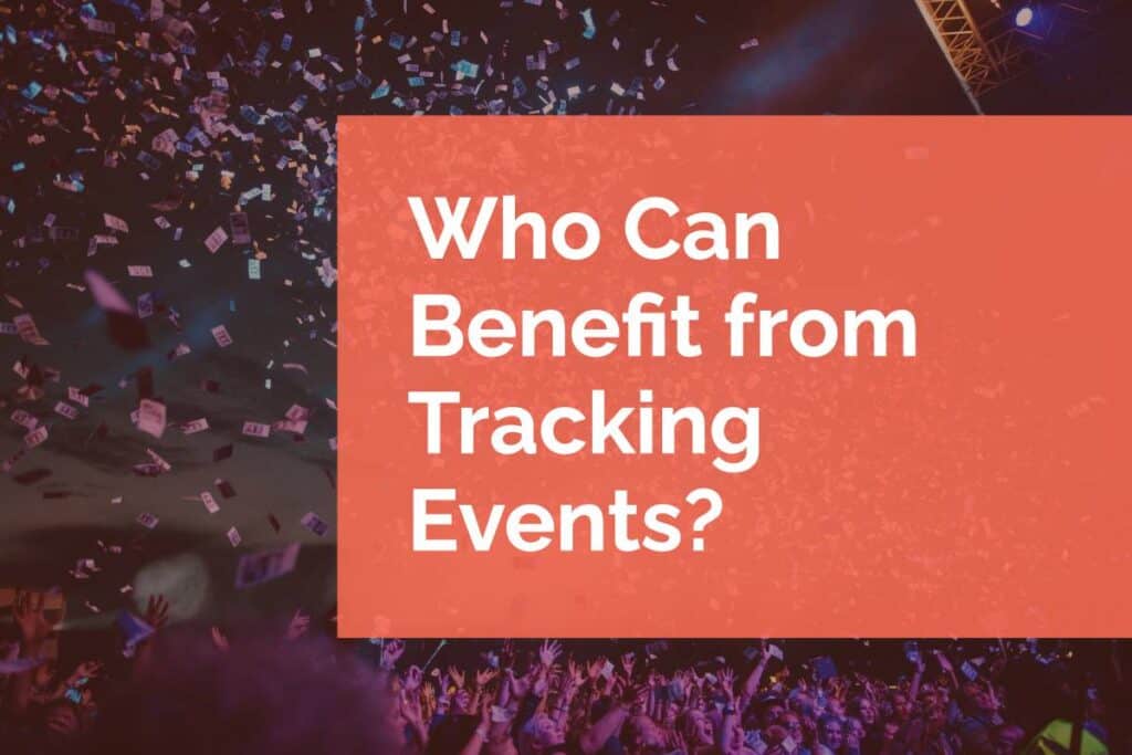 Who Can Benefit from Tracking Events Who Can Benefit from Tracking Events