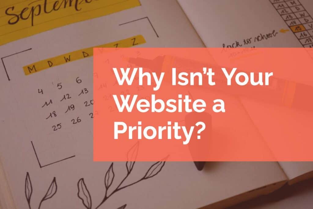 Why Isn’t Your Website a Priority Why Isn’t Your Website a Priority