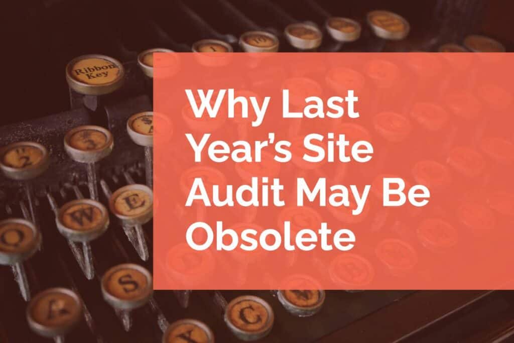 Why Last Year’s Site Audit May Be Obsolete
