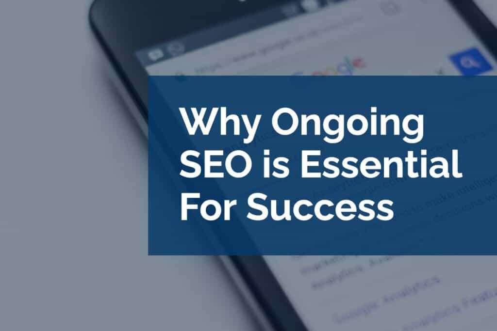 Why Ongoing SEO is Essential For Success Why Ongoing SEO is Essential For Success