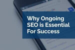 Why Ongoing SEO is Essential For Success