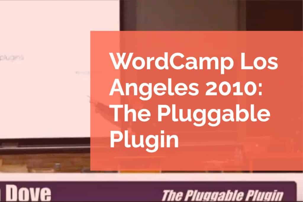 WordCamp Los Angeles 2010 The Pluggable Plugin WordCamp Los Angeles
