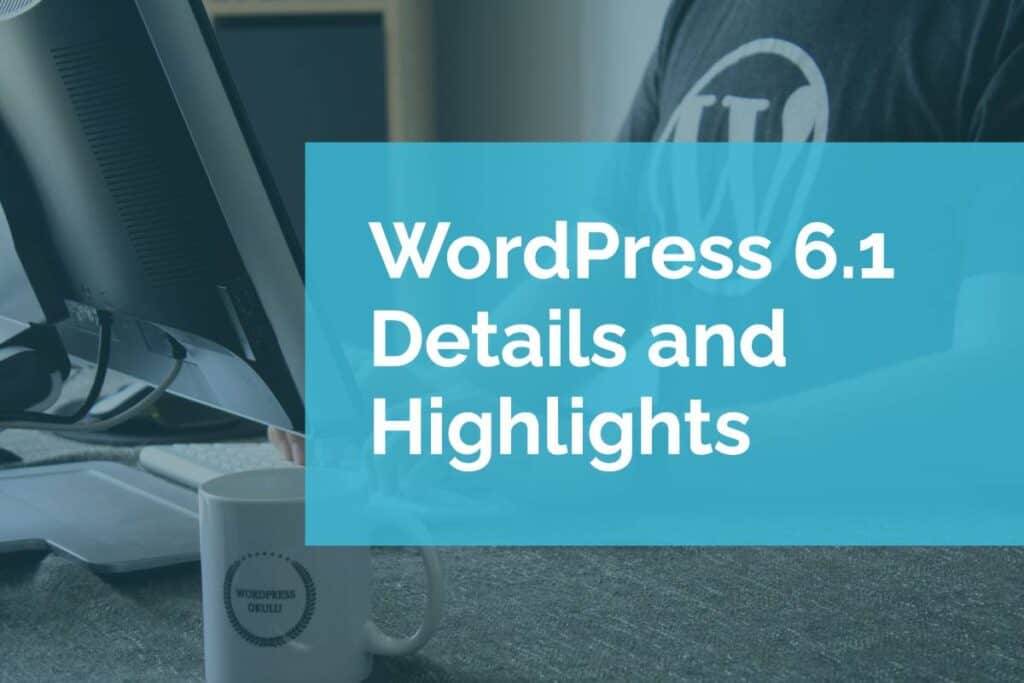 WordPress 6.1 Details and Highlights WordPress 6.1 Details and Highlights
