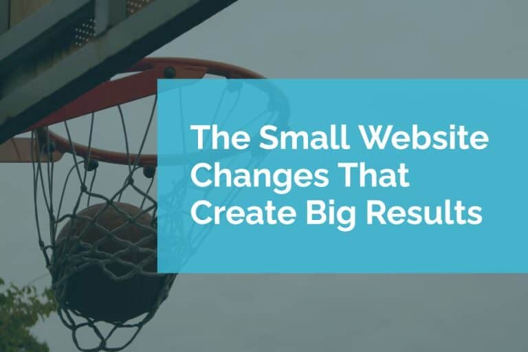 The Small Website Changes That Create Big Results