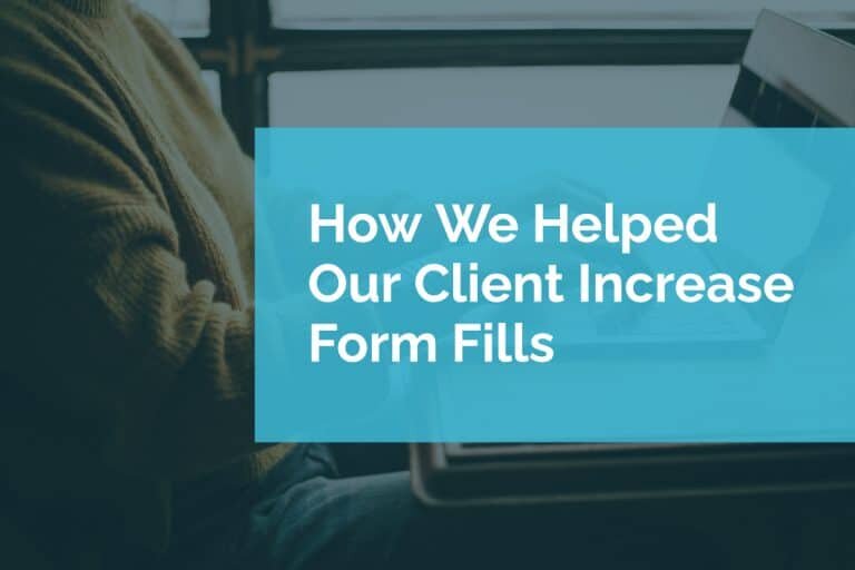 How We Helped Our Client Increase Form Fills