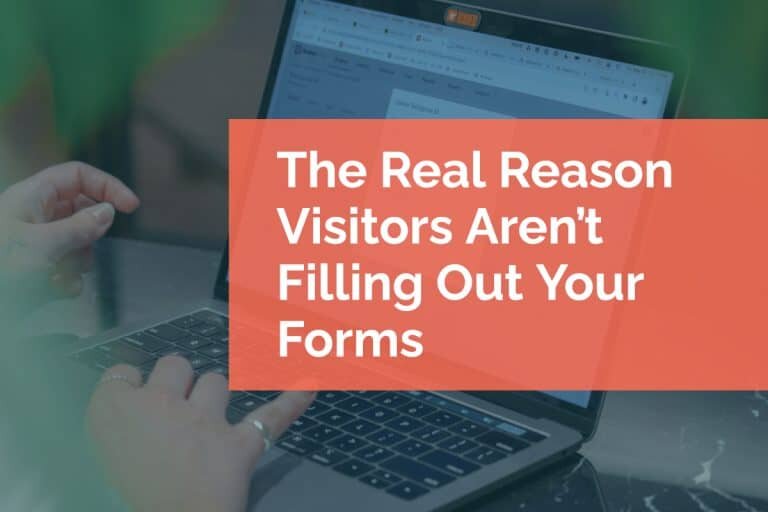 The Real Reason Visitors Aren’t Filling Out Your Forms