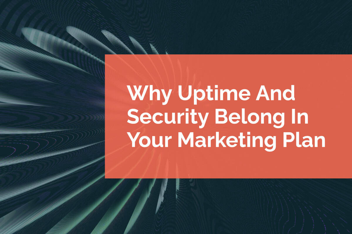 Why Uptime And Security Belong In Your Marketing Plan