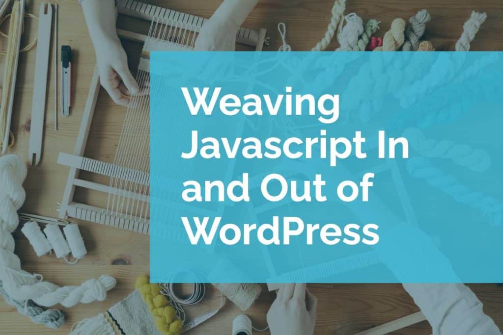weaving-javascript-wordpress Weaving Javascript In and Out of WordPress