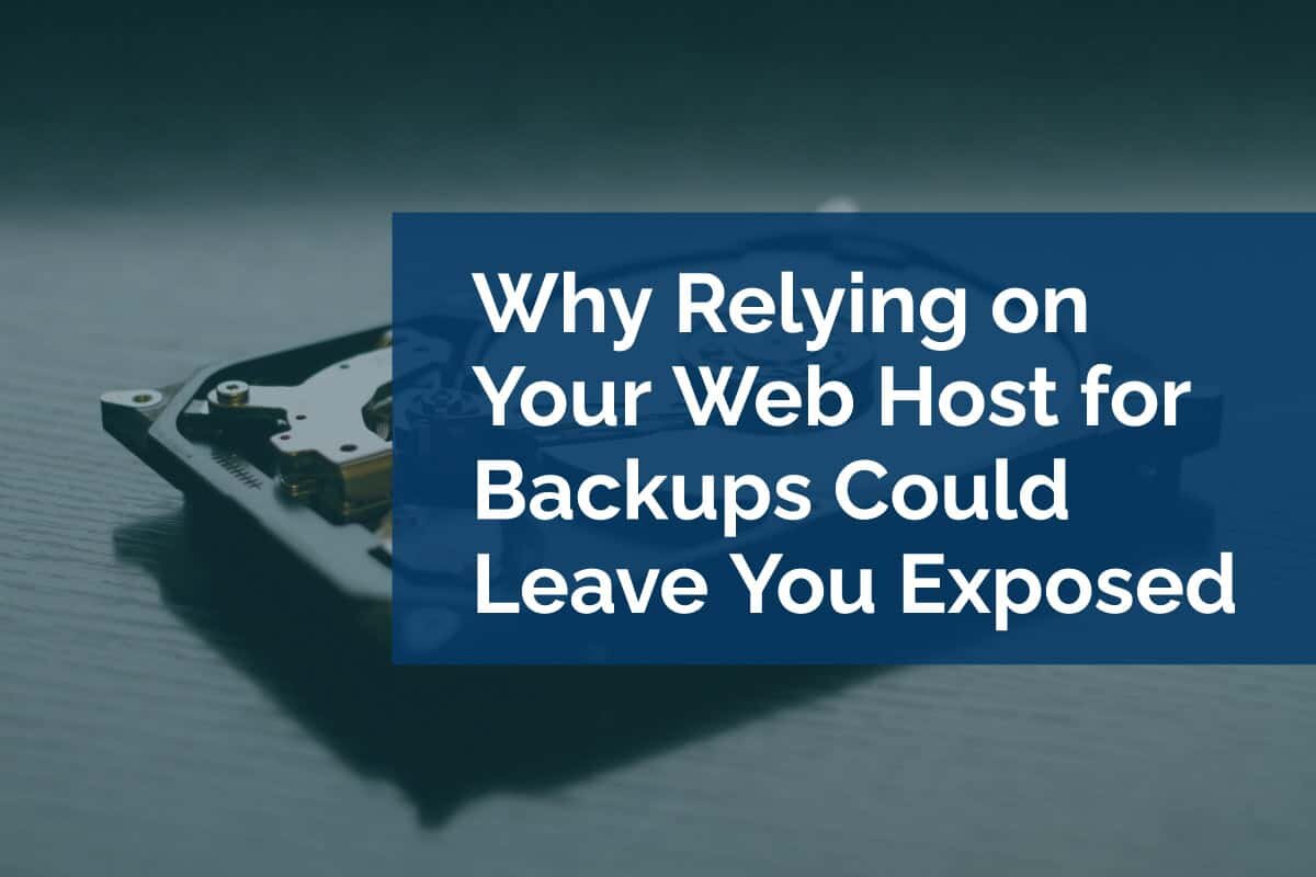 Why Relying on Your Web Host for Backups Could Leave You Exposed