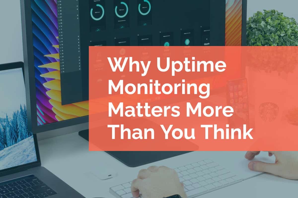 Why Uptime Monitoring Matters More Than You Think